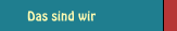 Das sind wir